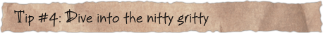Tip #4: Dive into the nitty gritty