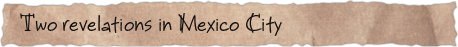 Two revelations in Mexico City