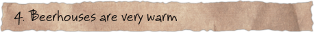 4. Beerhouses are very warm