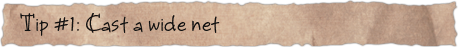 Tip #1: Cast a wide net