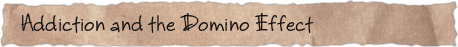 Addiction and the Domino Effect
