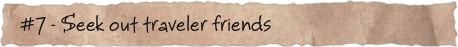 #7 &ndash; Seek out traveler friends