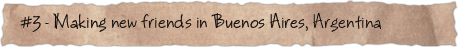 #3 &ndash; Making new friends in Buenos Aires, Argentina