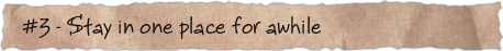 #3 &ndash; Stay in one place for awhile