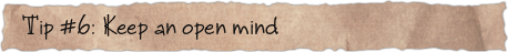 Tip #6: Keep an open mind