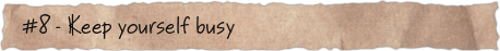 #8 &ndash; Keep yourself busy