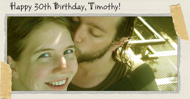 Happy 30th Birthday, Timothy! Happy 30th Birthday, Timothy!