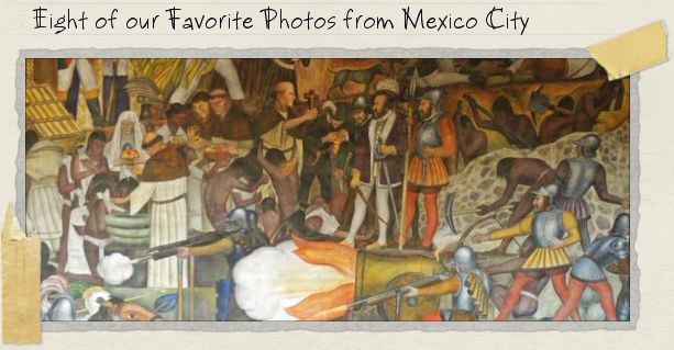 Eight of our Favorite Photos from Mexico City Eight of our Favorite Photos from Mexico City