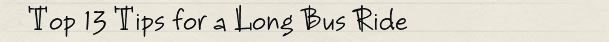 TTT #3: Top 13 Tips for a Long Bus Ride TTT #3: Top 13 Tips for a Long Bus Ride