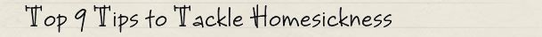 Top 9 Tips to Tackle Homesickness Top 9 Tips to Tackle Homesickness