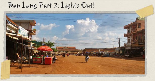 Ban Lung Part 2: Lights Out! Ban Lung Part 2: Lights Out!