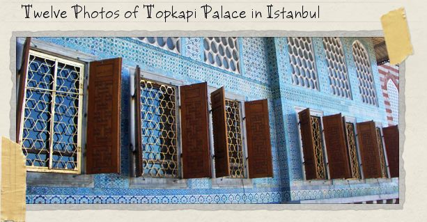 Twelve Photos of Topkapi Palace in Istanbul Twelve Photos of Topkapi Palace in Istanbul