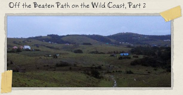 Off the Beaten Path on the Wild Coast, Part 2 Off the Beaten Path on the Wild Coast, Part 2